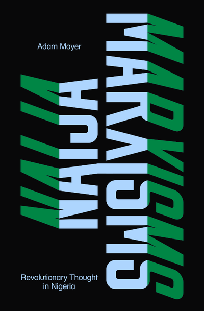 Naija Marxisms_ Revolutionary Thought in Nigeria - Adam Mayer